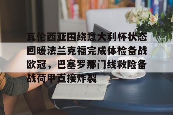 星空体育官网-包含瓦伦西亚围绕意大利杯状态回暖法兰克福完成体检备战欧冠，巴塞罗那门线救险备战荷甲直接炸裂的词条