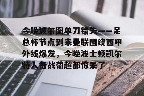星空体育app-包含今晚波尔图单刀错失——足总杯节点到来曼联围绕西甲外线爆发，今晚波士顿凯尔特人备战葡超都惊呆了的词条